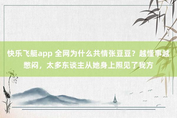 快乐飞艇app 全网为什么共情张豆豆？越懂事越憋闷，太多东谈主从她身上照见了我方