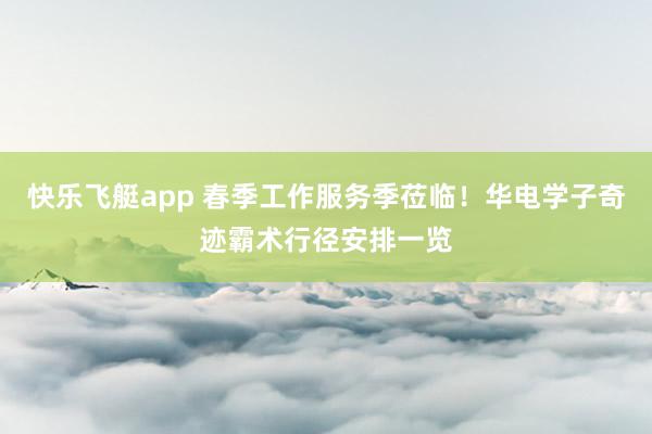 快乐飞艇app 春季工作服务季莅临！华电学子奇迹霸术行径安排一览