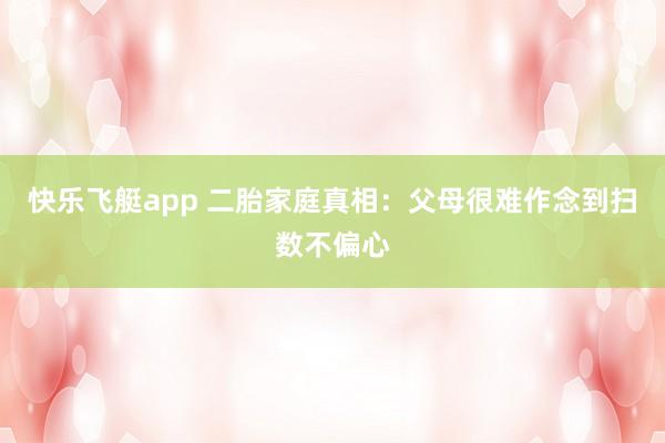 快乐飞艇app 二胎家庭真相：父母很难作念到扫数不偏心