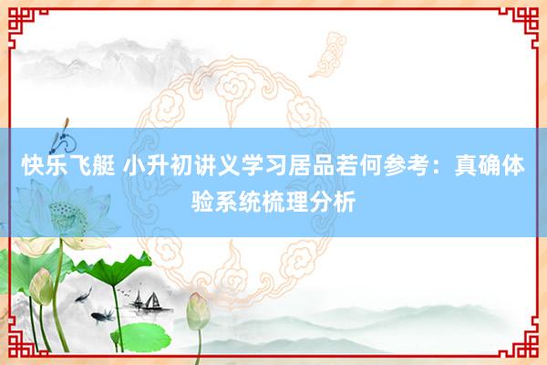 快乐飞艇 小升初讲义学习居品若何参考：真确体验系统梳理分析